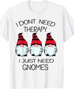 cute gnomes i dont need therapy i just need gnomes Tee Shirt