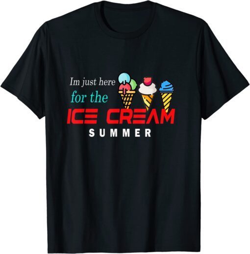 im just here for the ice cream happy ice cream day summer Tee Shirt