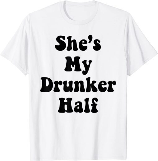 she's my drunker half Tee Shirt