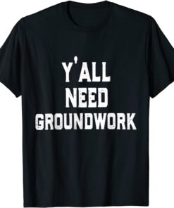y'all need groundwork Tee Shirt