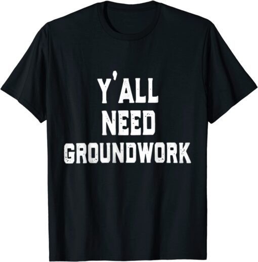 y'all need groundwork Tee Shirt