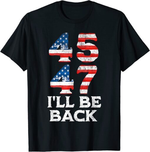 45 47 Trump 2024 I'll Be Back USA Flag Tee Shirt