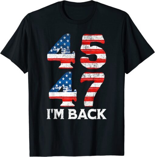 45 47 Trump 2024 I'm Back Tee Shirt45 47 Trump 2024 I'm Back Tee Shirt