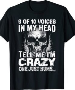 9 out of 10 voices in my head tell me i'm crazy Tee Shirt