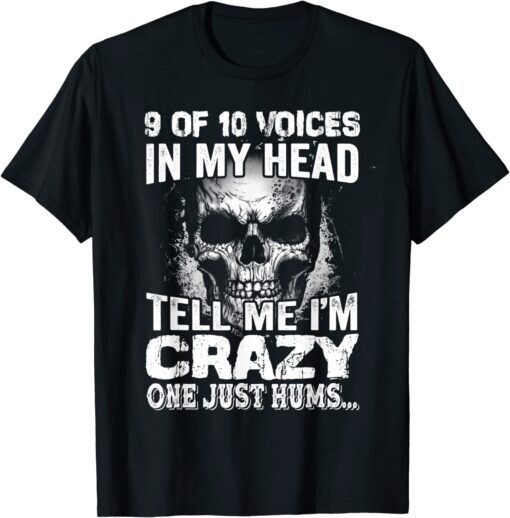 9 out of 10 voices in my head tell me i'm crazy Tee Shirt