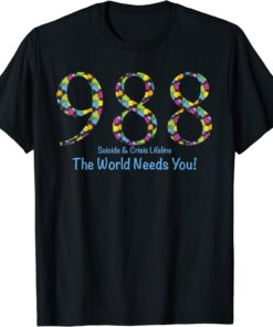 988 Suicide and Crisis Lifeline The World Needs You! Tee Shirt