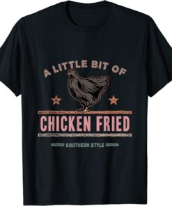 A Little Bit of Chicken Fried Southern Fast Food Lover T-Shirt