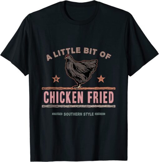 A Little Bit of Chicken Fried Southern Fast Food Lover T-Shirt