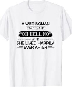 A Wise Woman Once Said Oh Hell No And She Lived Happily Tee Shirt