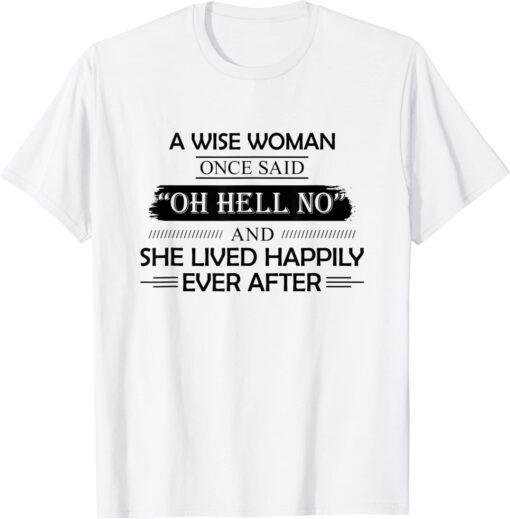 A Wise Woman Once Said Oh Hell No And She Lived Happily Tee Shirt