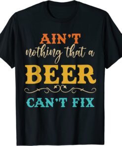 Aint Nothing That A Beer Cant Fix Beer Lover Vintage Tee Shirt