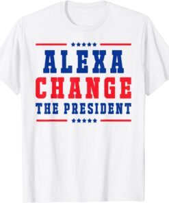 Alexa Change The President for 4th of July American Freedom Tee Shirt