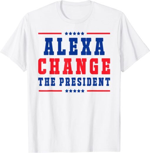 Alexa Change The President for 4th of July American Freedom Tee Shirt