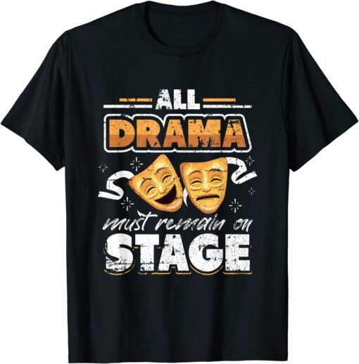 All Drama Must Remain On Stage Grunge for Theater Actor Tee Shirt