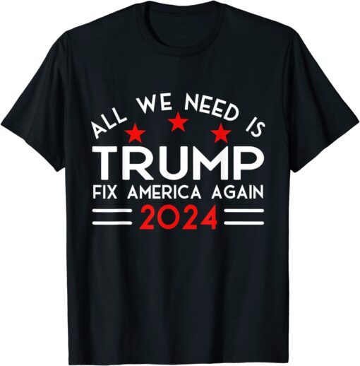 All We Need Is Trump Fix America Again 2024 Quote T-Shirt