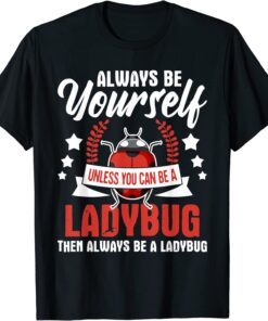 Always Be Yourself - Ladybug Lady Beetle Lover Insectologist Tee Shirt