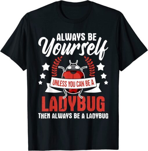 Always Be Yourself - Ladybug Lady Beetle Lover Insectologist Tee Shirt