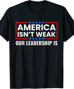 America Isn't Weak Our Leadership Is Usa Flag Anti Biden Tee Shirt