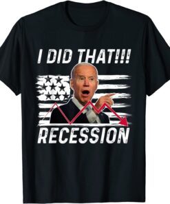 Anti Biden I did that Biden Recession Tee Shirt