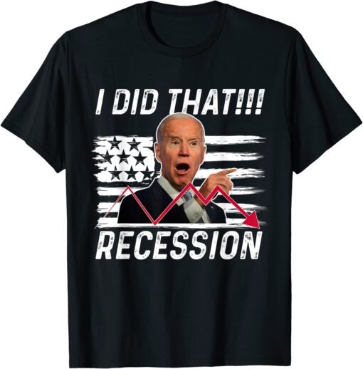 Anti Biden I did that Biden Recession Tee Shirt