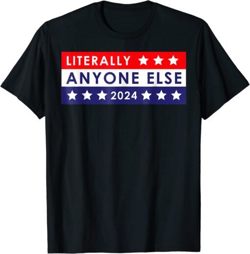 Anti Biden Literally Anyone Else 2024 Vote Limited Shirt