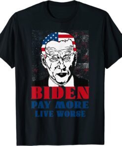 Anti Biden Pay More Live Worse, Biden Inflation Outfit Tee Shirt