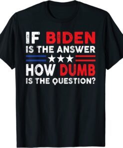 Anti Biden Quote If Biden Is The Answer Cool USA Flag Tee Shirt