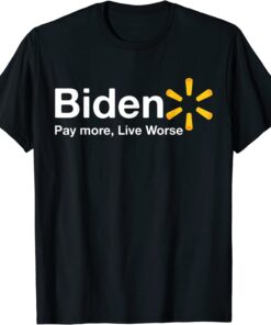 Anti Joe Biden Pay More Live Worse Tee Shirt