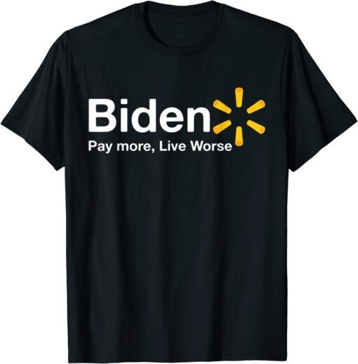 Anti Joe Biden Pay More Live Worse Tee Shirt