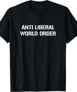 Anti Liberal World Order Tee Shirt