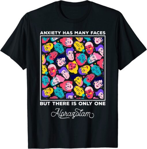 Anxiety Has Many Faces But There is Only One Alprazolam Tee Shirt