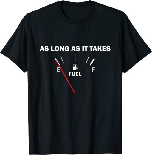 As Long As it Takes Joe Biden Gas Price Tee Shirt