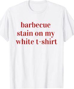 BBQ Stain On My White T-shirt Tee Shirt