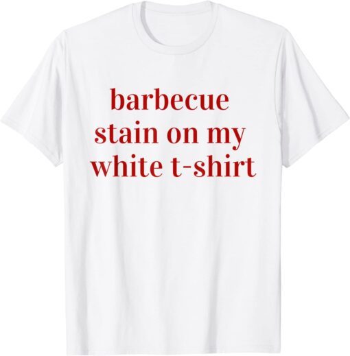 BBQ Stain On My White T-shirt Tee Shirt