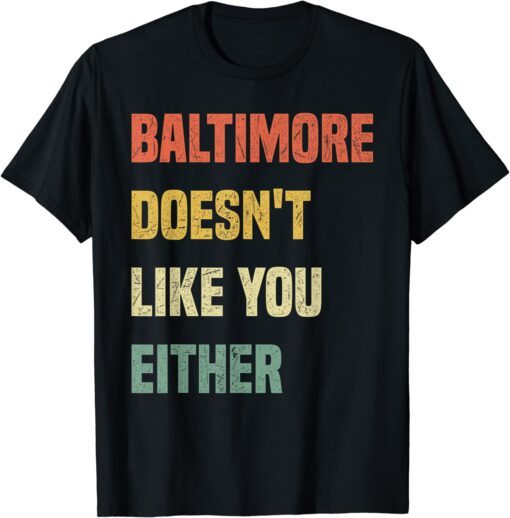 Baltimore Doesn't Like You Either Baltimore Maryland Tee Shirt