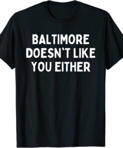 Baltimore Doesn't Like You Either Tee Shirt