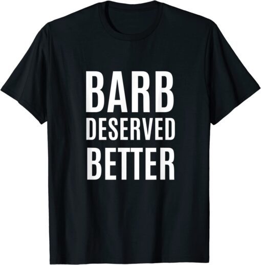 Barb Deserved Better Tee Shirt