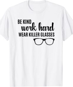 Be Kind Work Hard Wear Glasses Optician Eyeglasses Vision Tee Shirt