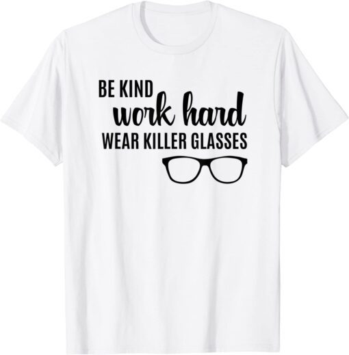 Be Kind Work Hard Wear Glasses Optician Eyeglasses Vision Tee Shirt