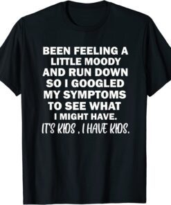 Been Feeling A Little Moody And Run Down T-Shirt