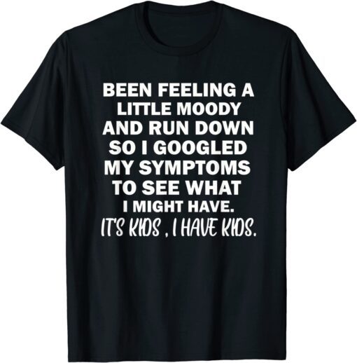 Been Feeling A Little Moody And Run Down T-Shirt