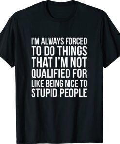 Being Nice To Stupid People T-Shirt