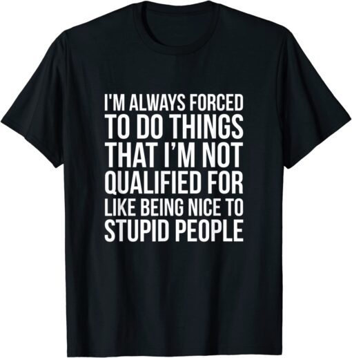 Being Nice To Stupid People T-Shirt