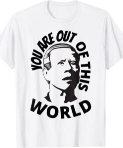 Biden Confused, You Are Out Of This World Sarcastic Tee Shirt