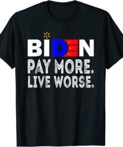 Biden, Pay More Live Worse Anti President Biden Anti Joe Biden Tee Shirt