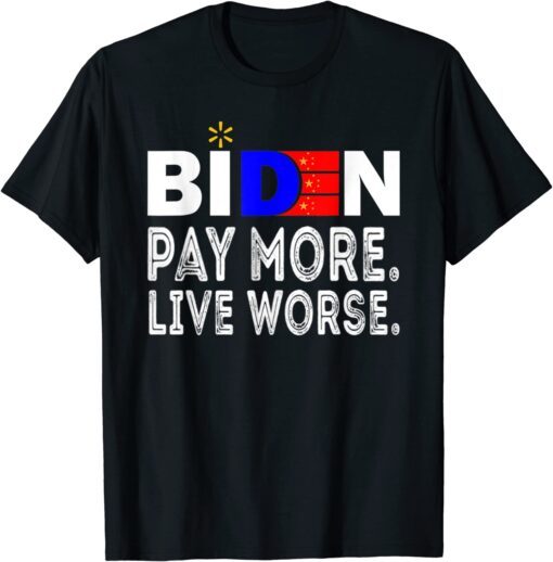 Biden, Pay More Live Worse Anti President Biden Anti Joe Biden Tee Shirt