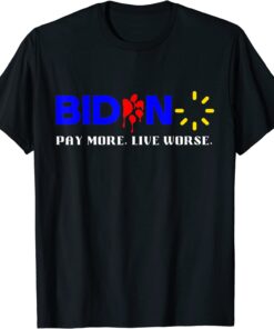 Biden, Pay More Live Worse Anti President Biden Tee Shirt