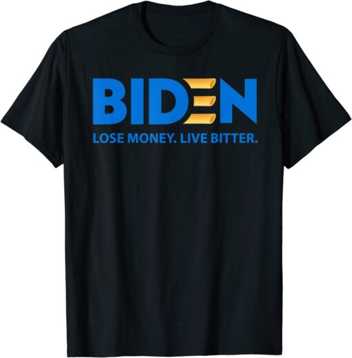 Biden, Pay More Live Worse - Biden, Lose Money Live Bitter. Tee Shirt
