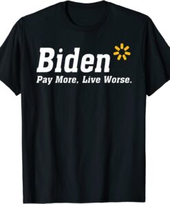 Biden Pay More Live Worse Meme Sarcastic Anti-Biden Tee Shirt