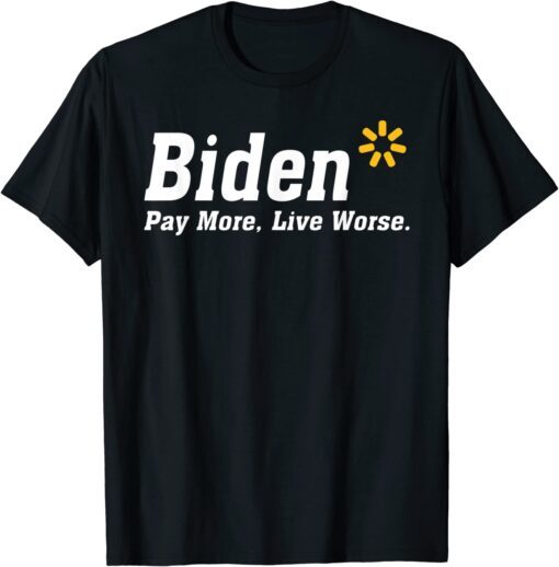 Biden Pay More Live Worse Meme Sarcastic Anti-Biden Tee Shirt